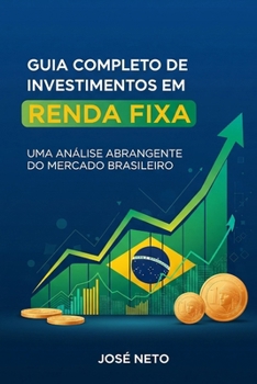 Guia Completo de Investimentos em Renda Fixa: Uma Análise Abrangente do Mercado Brasileiro (Negócios, Empreendedorismo e Investimentos) (Portuguese Edition)