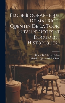 Hardcover Éloge Biographique De Maurice-quentin De La Tour, Suivi De Notes Et Documens Historiques... [French] Book