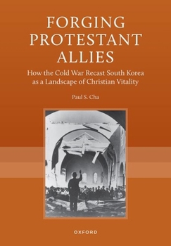 Forging Protestant Allies: How the Cold War Recast South Korea as a Landscape of Christian Vitality