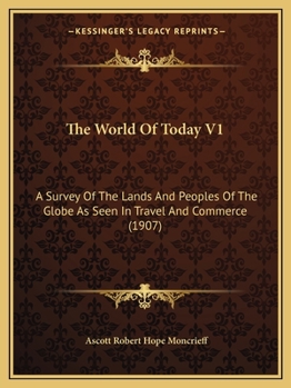 Paperback The World Of Today V1: A Survey Of The Lands And Peoples Of The Globe As Seen In Travel And Commerce (1907) Book