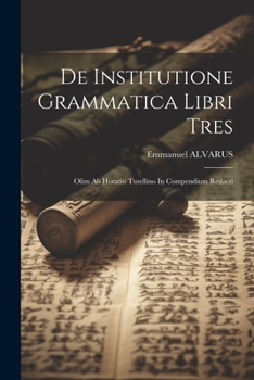 Paperback De Institutione Grammatica Libri Tres: Olim Ab Horatio Tusellino In Compendium Redacti Book
