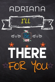 Paperback ADRIANA I'll Be There For You: Lined Notebook / Great for ADRIANA Appreciation/Thank You/Year End Gift (Inspirational Notebooks for ADRIANA) Book