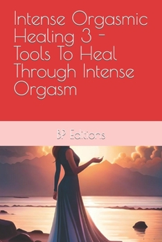 Paperback Intense Orgasmic Healing 3 - Tools To Heal Through Intense Orgasm Book