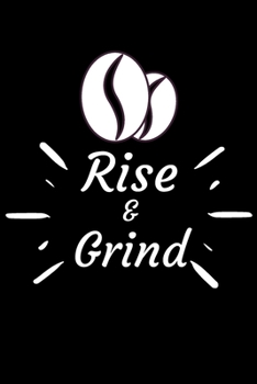 RISE AND GRIND: Coffee Obsessed Journal - I Love Coffee Notebook to Write - Women | Coffee Lovers Gift | Gratitude Quotes Journal (Inspirational Journals to Write In)