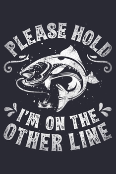 Please Hold Im on The Other Line: Fishing Lined Notebook, Journal, Organizer, Diary, Composition Notebook, Gifts for Fishermen and Fishing Lovers