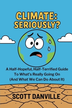 Paperback Climate: Seriously?: A Half-Hopeful, Half-Terrified Guide to What's Really Going on (and What We Can Do about It) Book