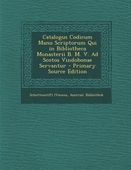 Paperback Catalogus Codicum Manu Scriptorum Qui in Bibliotheca Monasterii B. M. V. Ad Scotos Vindobonae Servantur [Latin] Book