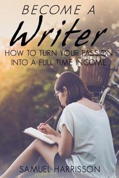 Paperback Become A Writer: How to Turn Your Passion Into A Full Time Income Book