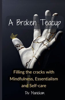 Paperback A Broken Teacup: Filling the cracks with Mindfulness, Essentialism and Self-care Book