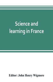 Science and learning in France, with a survey of opportunities for American students in French universities; an appreciation by American scholars