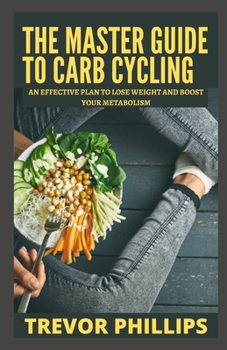 Paperback The Master Guide To Carb Cycling: An Effective Diet Plan to Lose Weight and Boost Your Metabolism Book