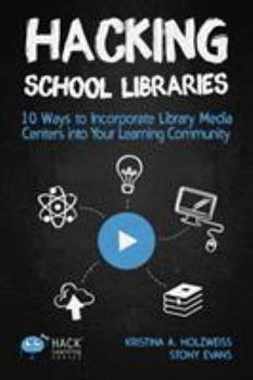 Paperback Hacking School Libraries: 10 Ways to Incorporate Library Media Centers into Your Learning Community Book