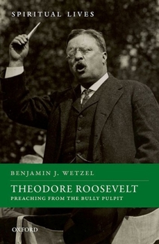 Theodore Roosevelt: Preaching from the Bully Pulpit - Book  of the Spiritual Lives