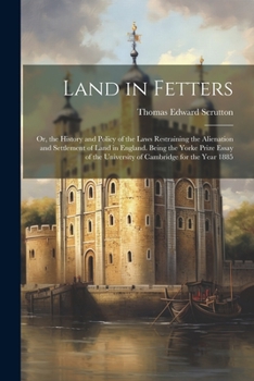 Paperback Land in Fetters: Or, the History and Policy of the Laws Restraining the Alienation and Settlement of Land in England. Being the Yorke P Book