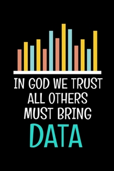 Paperback In God We Trust All Others Must Bring Data: Dot Grid Page Notebook Gift For Computer Data Science Related People. Book