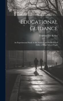 Hardcover Educational Guidance: An Experimental Study in the Analysis and Prediction of Ability of High School Pupils Book