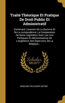 Hardcover Traité Théorique Et Pratique De Droit Public Et Administratif: Contenant L'examen De La Doctrine Et De La Jurisprudence; La Comparaison De Notre Légis [French] Book