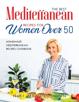 Paperback The Best Mediterranean Recipes for Women Over 50: Homemade Mediterranean Recipes Cookbook Book