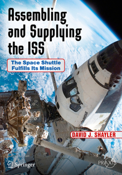 Paperback Assembling and Supplying the ISS: The Space Shuttle Fulfills Its Mission Book