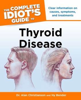 Paperback The Complete Idiot's Guide to Thyroid Disease: Clear Information on Causes, Symptoms, and Treatments Book