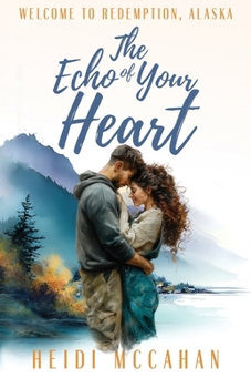 The Echo of Your Heart: A friends-to-more slow-burn small-town Alaska romance of secret pining and an overdue homecoming (Welcome to Redemption, Alaska) - Book #4 of the Welcome to Redemption, Alaska