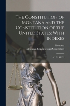 Paperback The Constitution of Montana and the Constitution of the United States; With Indexes: 1971-72 Rep 3 Book