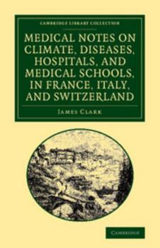 Paperback Medical Notes on Climate, Diseases, Hospitals, and Medical Schools, in France, Italy, and Switzerland: Comprising an Inquiry Into the Effects of a Res Book