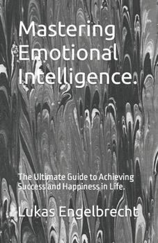 Paperback Mastering Emotional Intelligence.: The Ultimate Guide to Achieving Success and Happiness in Life. Book