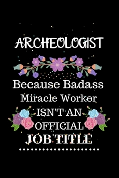 Paperback Archeologist Because Badass Miracle Worker Isn't an Official Job Title: Lined Journal Notebook Gift for Archeologist. Notebook / Diary / Thanksgiving Book