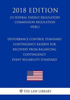 Paperback Disturbance Control Standard - Contingency Reserve for Recovery from Balancing Contingency Event Reliability Standard (US Federal Energy Regulatory Co Book