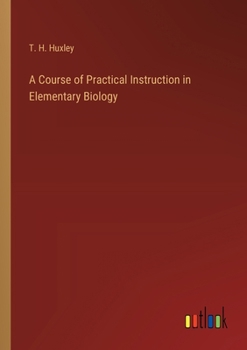 Paperback A Course of Practical Instruction in Elementary Biology Book