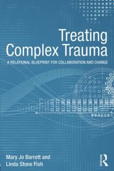 Paperback Treating Complex Trauma: A Relational Blueprint for Collaboration and Change Book