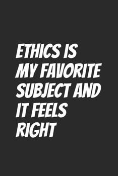 Ethics is my favorite subject and it feels right: Blank Lined Notebook