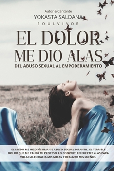 Paperback El Dolor Me Dio Alas: Del Abuso Sexual al Empoderamiento. [Spanish] Book