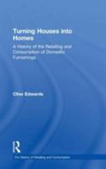 Hardcover Turning Houses into Homes: A History of the Retailing and Consumption of Domestic Furnishings Book
