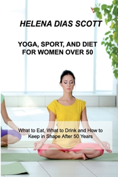 Paperback Yoga, Sport, and Diet: What to Eat, What to Drink and How to Keep in Shape After 50 Years Book