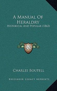 Paperback A Manual Of Heraldry: Historical And Popular (1863) Book