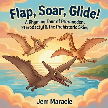 Flap, Soar, Glide!: A Rhyming Tour of Pteranodon, Pterodactyl & the Prehistoric Skies — A Curious First Flying-Reptile Picture Book for Kids Ages 3–6 (Roar & Explore)