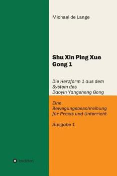 Hardcover Shuxin Pingxue Gong 1 - Herzform 1: Die Herzform 1 aus dem System des Daoyin Yangsheng Gong, Eine Bewegungsbeschreibung für Praxis und Unterricht. [German] Book