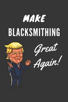 Make Blacksmithing Great Again Notebook: Trump Gag Gift, Lined Journal, 120 Pages, 6 x 9, Matte Finish
