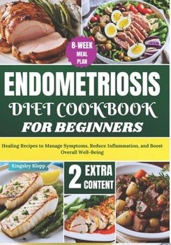Paperback Endometriosis Diet Cookbook for Beginners: Healing Recipes to Manage Symptoms, Reduce Inflammation, and Boost Overall Well-Being Book