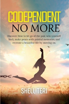Paperback Codependent no more: Discover How to Let go of the past, Win yourself back, Make peace with painful memories, and Recreate a beautiful Life Book