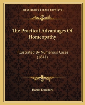 Paperback The Practical Advantages Of Homeopathy: Illustrated By Numerous Cases (1841) Book