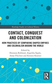 Hardcover Contact, Conquest and Colonization: How Practices of Comparing Shaped Empires and Colonialism Around the World Book
