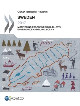 OECD Territorial Reviews: Sweden 2017: Monitoring Progress in Multi-Level Governance and Rural Policy