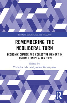 Hardcover Remembering the Neoliberal Turn: Economic Change and Collective Memory in Eastern Europe after 1989 Book