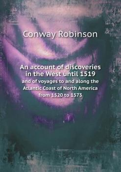 Paperback An account of discoveries in the West until 1519 and of voyages to and along the Atlantic Coast of North America from 1520 to 1573 Book