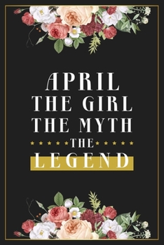 Paperback April The Girl The Myth The Legend: Lined Notebook / Journal Gift, 120 Pages, 6x9, Matte Finish, Soft Cover Book