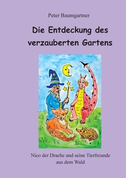 Paperback Die Entdeckung des verzauberten Gartens: Nico der Drache und seine Tierfreunde aus dem Wald [German] Book