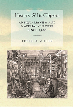 Hardcover History and Its Objects: Antiquarianism and Material Culture Since 1500 Book